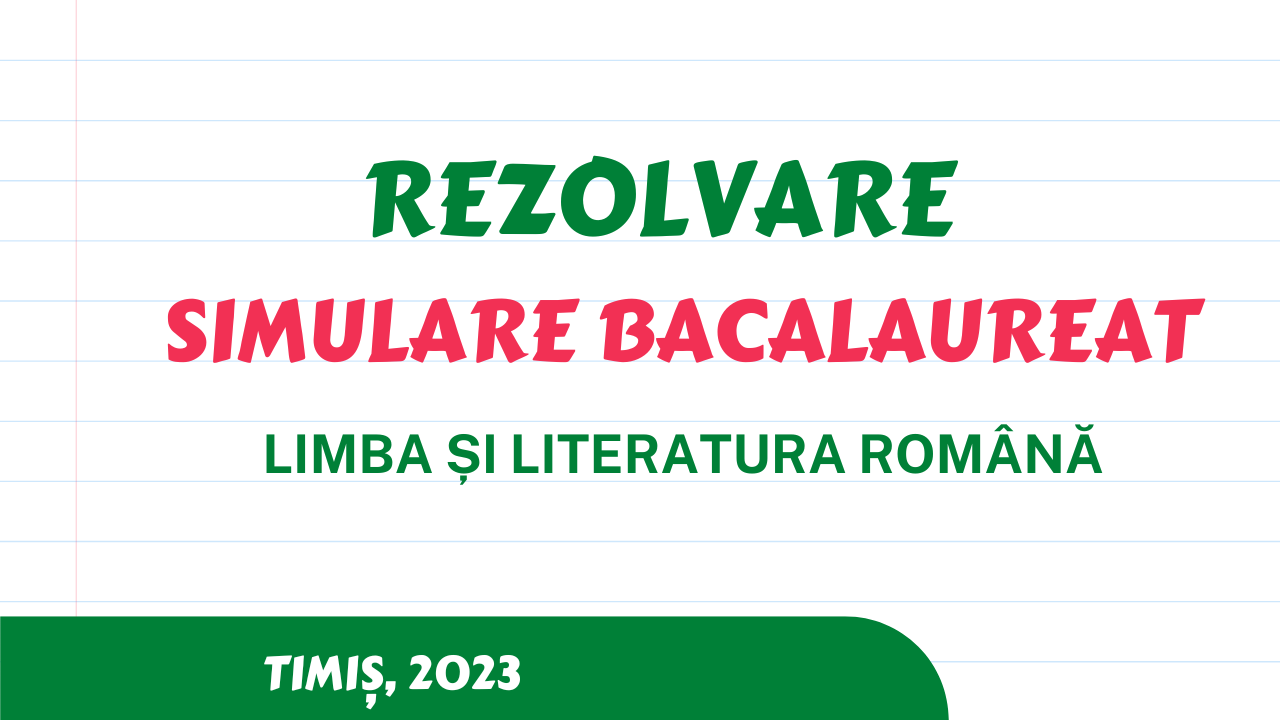 Rezolvare simulare BAC (limba și literatura română) TIMIȘ 2023