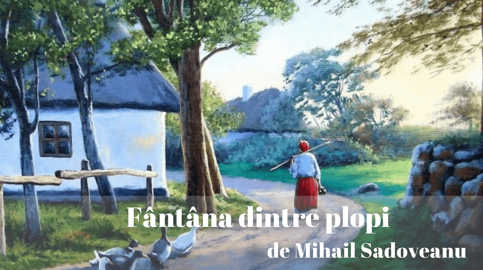 Rezumatul textului „Fântâna dintre plopi” de Mihail Sadoveanu